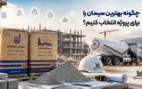 چگونه بهترین سیمان را برای پروژه انتخاب کنیم؟